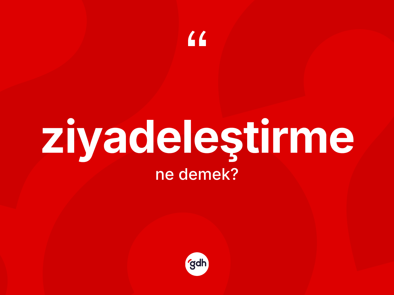Ziyadeleştirme kelimesinin tanımı nedir? Ziyadeleştirme kelimesinin TDK anlamı nedir?