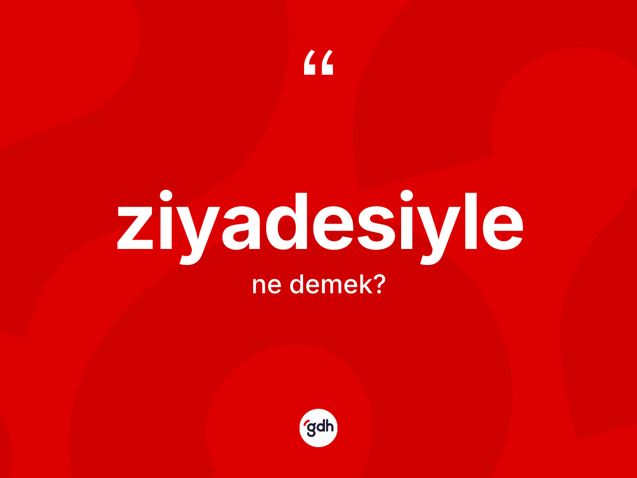 Ziyadesiyle kelimesinin anlamı nedir? Ziyadesiylenin TDK'ya göre anlamı nedir?