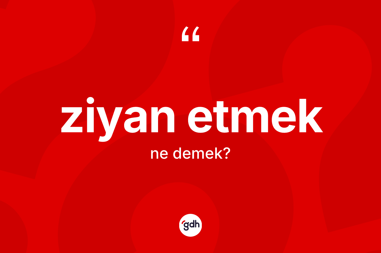 Ziyan etmek ifadesinin tanımı nedir? Ziyan etmek ifadesi hangi durumlarda kullanılır
