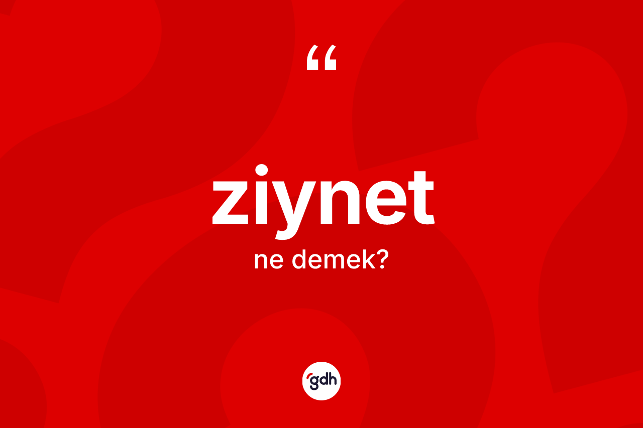 Ziynet kelimesinin anlamı nedir? Ziynetin halk arasındaki kullanımı nasıldır?