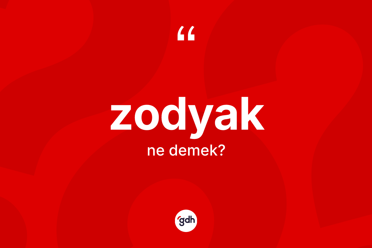 Zodyak kelimesinin anlamı nedir? Zodyak'ın sözlükteki anlamı nedir?