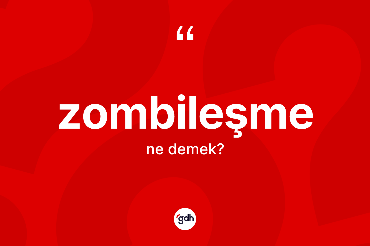 Zombileşme kelimesinin tanımı nedir? Zombileşme kelimesinin kaç farklı anlamı var?