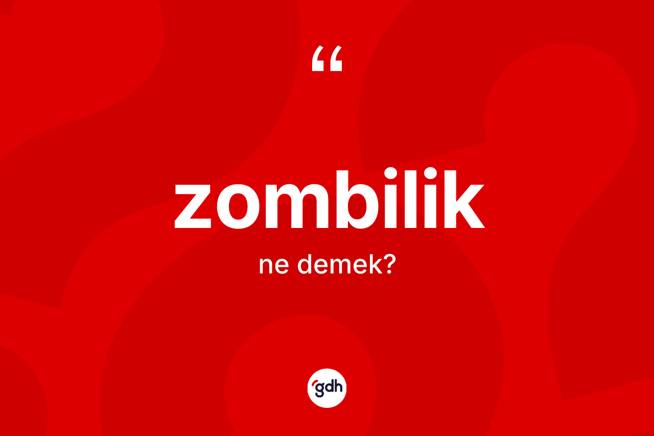 Zombilik kelimesinin anlamı nedir? Zombiliğin kısaca tanımı nedir?