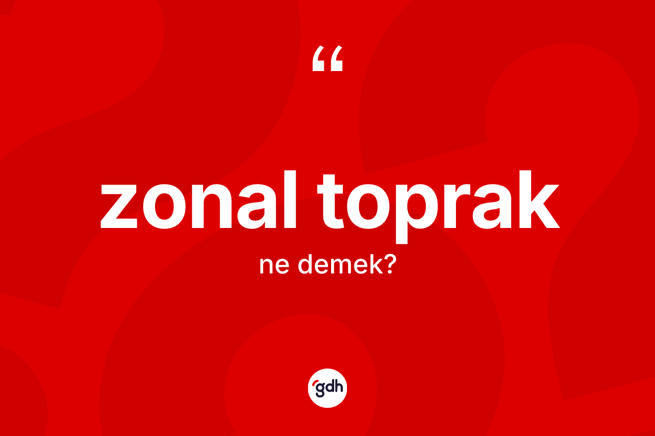 Zonal toprak nedir? Zonal toprağın kısaca tanımı nedir?