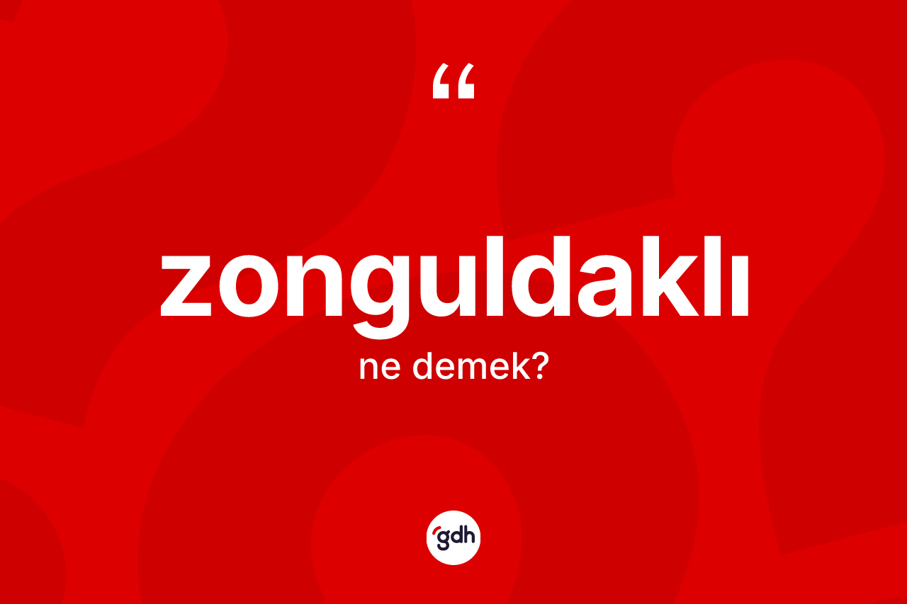 Zonguldaklı kelimesinin tanımı nedir? Zonguldaklı'nın TDK'ya göre anlamı nedir?