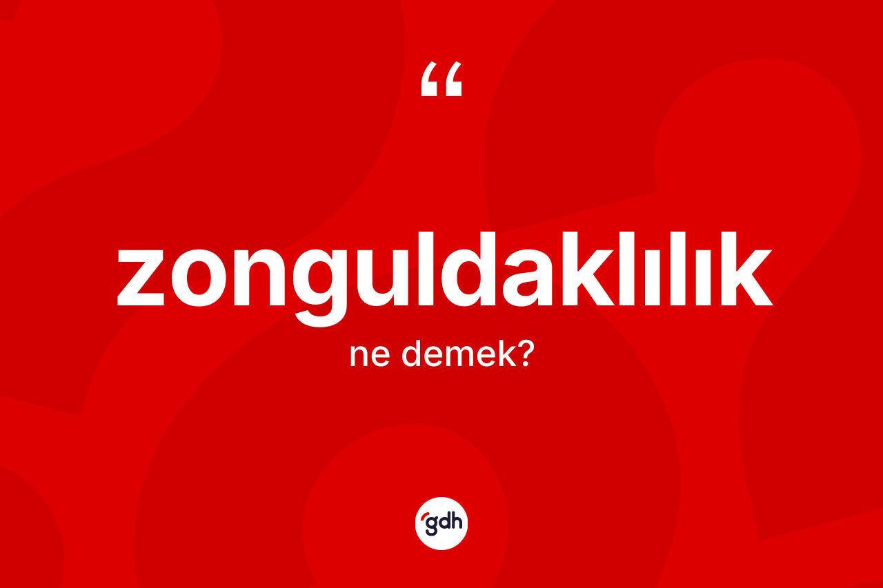 Zonguldaklılık kelimesi ne demek? Zonguldaklılık'ın sözlükteki anlamı nedir?
