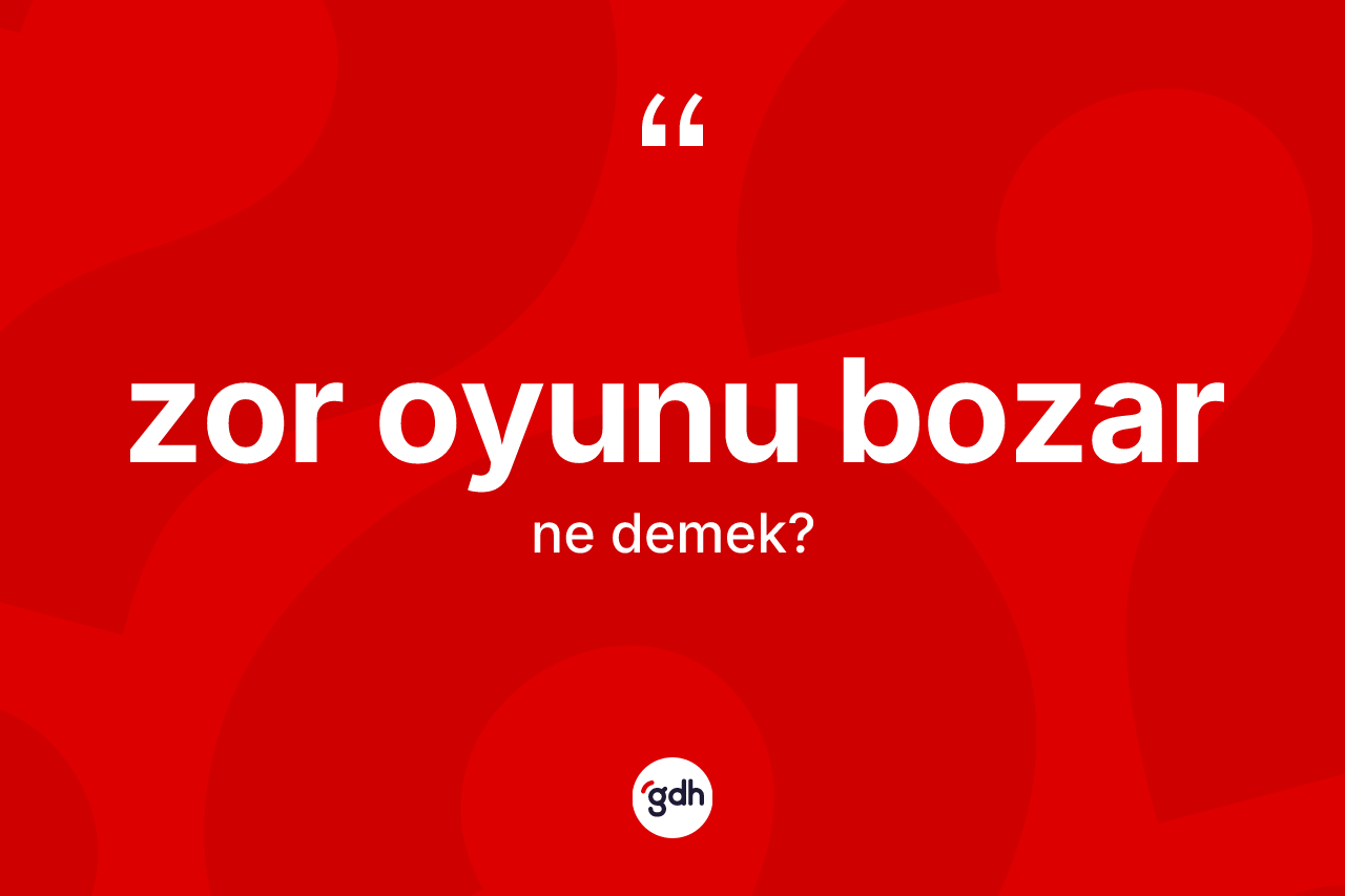 Zor oyunu bozar ifadesinin anlamı nedir? Zor oyunu bozar ifadesinin TDK anlamı nedir?