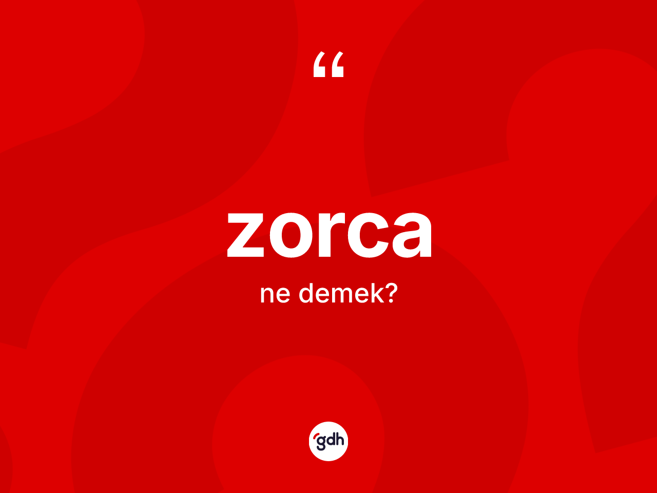 Zorca nedir? Zorcanın TDK'ya göre anlamı nedir?