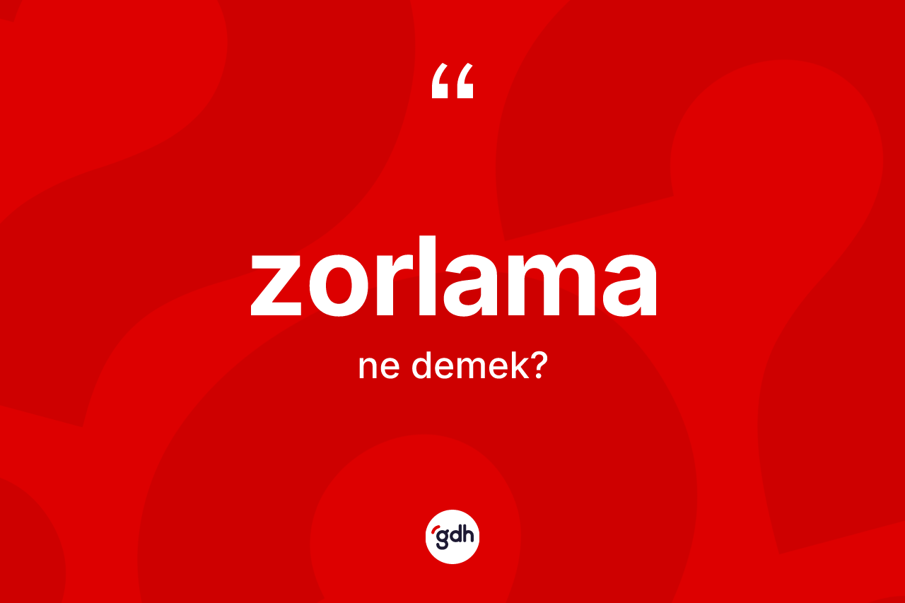 Zorlama kelimesinin tanımı nedir? Zorlamanın kısaca tanımı nedir?